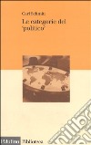 Le categorie del «politico». Saggi di teoria politica libro di Schmitt Carl