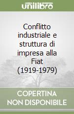 Conflitto industriale e struttura di impresa alla Fiat (1919-1979) libro