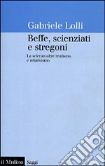 Beffe, scienziati e stregoni. La scienza oltre realismo e relativismo libro