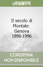 Il secolo di Montale: Genova 1896-1996 libro