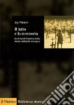 Il lutto e la memoria. La grande guerra nella storia culturale europea libro