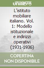 L'istituto mobiliare italiano. Vol. 1: Modello istituzionale e indirizzi operativi (1931-1936) libro