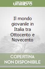 Il mondo giovanile in Italia tra Ottocento e Novecento libro