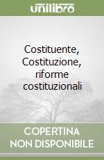 Costituente, Costituzione, riforme costituzionali