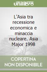 L'Asia tra recessione economica e minaccia nucleare. Asia Major 1998 libro