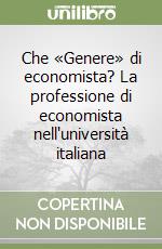 Che «Genere» di economista? La professione di economista nell'università italiana libro