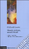 Mondo globale, mondi locali. Cultura e politica alla fine del ventesimo secolo libro di Geertz Clifford