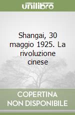 Shangai, 30 maggio 1925. La rivoluzione cinese libro