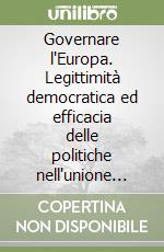 Governare l'Europa. Legittimità democratica ed efficacia delle politiche nell'unione europea libro