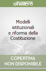 Modelli istituzionali e riforma della Costituzione libro