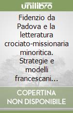 Fidenzio da Padova e la letteratura crociato-missionaria minoritica. Strategie e modelli francescani per il dominio (XIII-XV secolo) libro