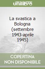 La svastica a Bologna (settembre 1943-aprile 1945) libro