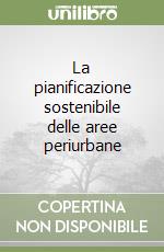 La pianificazione sostenibile delle aree periurbane libro