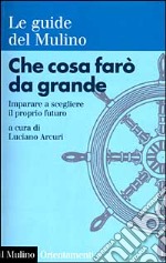 Che cosa farò da grande. Imparare a scegliere il proprio futuro libro