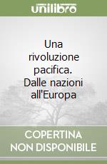 Una rivoluzione pacifica. Dalle nazioni all'Europa libro