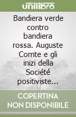 Bandiera verde contro bandiera rossa. Auguste Comte e gli inizi della Société positiviste (1848-1852)