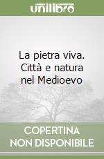 La pietra viva. Città e natura nel Medioevo libro