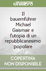 Il bauernführer Michael Gaismair e l'utopia di un repubblicanesimo popolare