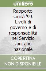 Rapporto sanità '99. Livelli di governo e di responsabilità nel Servizio sanitario nazionale