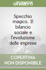 Specchio magico. Il bilancio sociale e l'evoluzione delle imprese libro