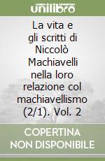 La vita e gli scritti di Niccolò Machiavelli nella loro relazione col machiavellismo (2/1). Vol. 2