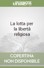 La lotta per la libertà religiosa libro