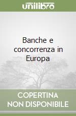 Banche e concorrenza in Europa libro