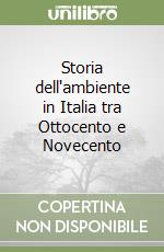 Storia dell'ambiente in Italia tra Ottocento e Novecento libro