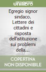 Egregio signor sindaco. Lettere dei cittadini e risposta dell'istituzione sui problemi della sicurezza libro