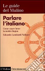 Parlare l'italiano. Come usare bene la nostra lingua libro