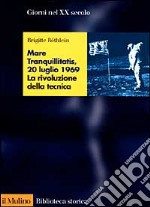 Mare tranquillitatis, 20 luglio 1969. La rivoluzione della tecnica libro