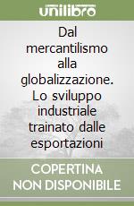 Dal mercantilismo alla globalizzazione. Lo sviluppo industriale trainato dalle esportazioni libro