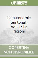 Le autonomie territoriali. Vol. 1: Le regioni libro