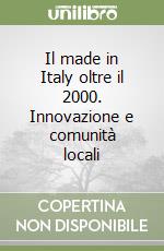 Il made in Italy oltre il 2000. Innovazione e comunità locali libro