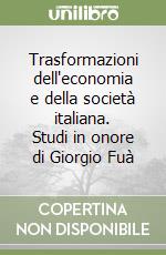 Trasformazioni dell'economia e della società italiana. Studi in onore di Giorgio Fuà libro