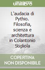 L'audacia di Pythio. Filosofia, scienza e architettura in Colantonio Stigliola libro