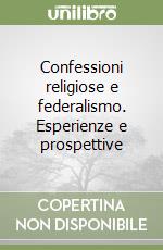 Confessioni religiose e federalismo. Esperienze e prospettive libro