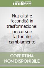 Nuzialità e fecondità in trasformazione: percorsi e fattori del cambiamento