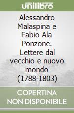 Alessandro Malaspina e Fabio Ala Ponzone. Lettere dal vecchio e nuovo mondo (1788-1803)