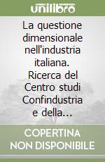 La questione dimensionale nell'industria italiana. Ricerca del Centro studi Confindustria e della Fondazione Giuseppe Taliercio libro
