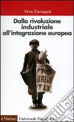 Dalla rivoluzione industriale all`integrazione europea. Breve storia economica dell`Europa contemporanea libro usato