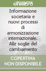 Informazione societaria e nuovi processi di armonizzazione internazionale. Alle soglie del cambiamento libro