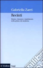 Recinti. Donne, clausura e matrimonio nella prima età moderna libro