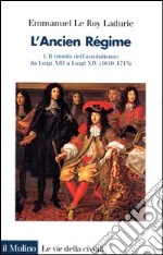 L'ancien régime. Vol. 1: Il trionfo dell'Assolutismo. Da Luigi XIII a Luigi XIV (1610-1715) libro