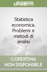 Statistica economica. Problemi e metodi di analisi