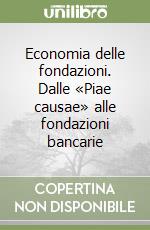 Economia delle fondazioni. Dalle «Piae causae» alle fondazioni bancarie libro