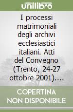 I processi matrimoniali degli archivi ecclesiastici italiani. Atti del Convegno (Trento, 24-27 ottobre 2001). Vol. 1: Coniugi nemici. La separazione in Italia dal XII al XVIII secolo libro