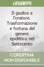 Il giudice e l'oratore. Trasformazione e fortuna del genere epidittico nel Settecento libro