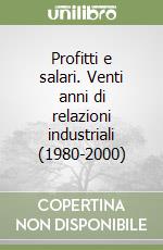 Profitti e salari. Venti anni di relazioni industriali (1980-2000) libro
