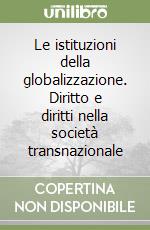 Le istituzioni della globalizzazione. Diritto e diritti nella società transnazionale libro